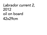 Labrador current 2, 2012 oil on board 42x29cm