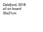 Dalsfjord, 2018 oil on board 30x21cm